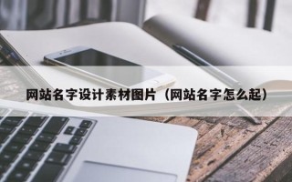 东莞网站名字设计素材图片（网站名字怎么起）